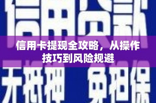 东乡族信用卡提现全攻略，从操作技巧到风险规避