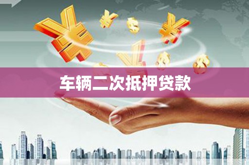 东乡族车辆二次抵押贷款