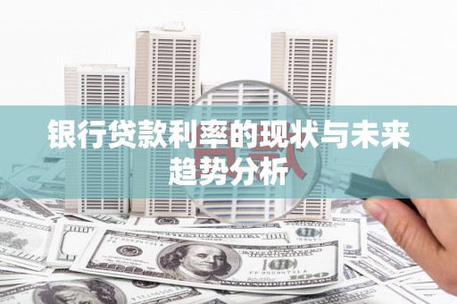 东乡族银行贷款利率的现状与未来趋势分析