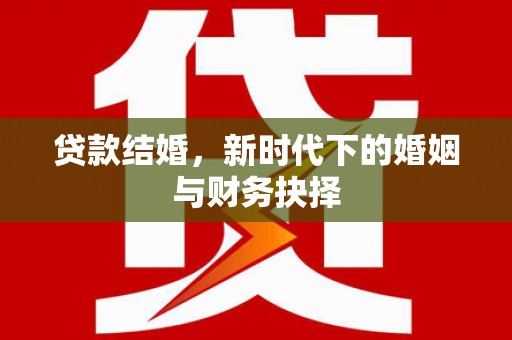 东乡族贷款结婚，新时代下的婚姻与财务抉择