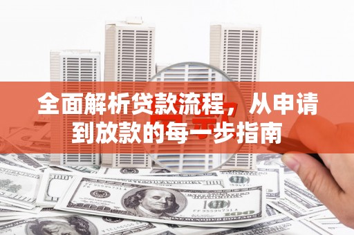 东乡族全面解析贷款流程，从申请到放款的每一步指南