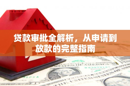 东乡族贷款审批全解析,从申请到放款的完整指南 东乡族贷款审批全解析,从申请到放款的完整指南