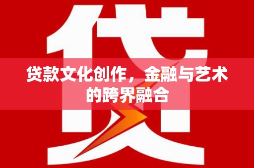 东乡族贷款文化创作，金融与艺术的跨界融合