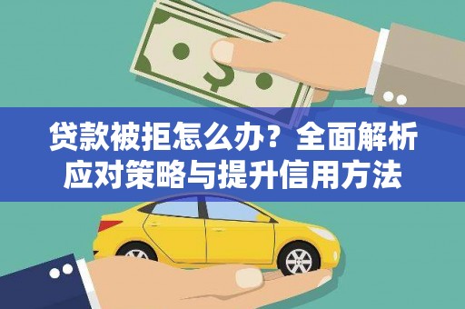 东乡族贷款被拒怎么办？全面解析应对策略与提升信用方法