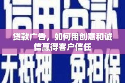 东乡族贷款广告，如何用创意和诚信赢得客户信任