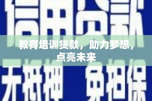 东乡族教育培训贷款，助力梦想，点亮未来