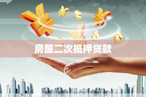 东乡族房屋二次抵押贷款