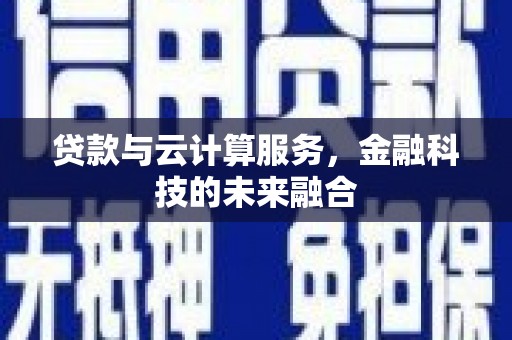 东乡族贷款与云计算服务，金融科技的未来融合