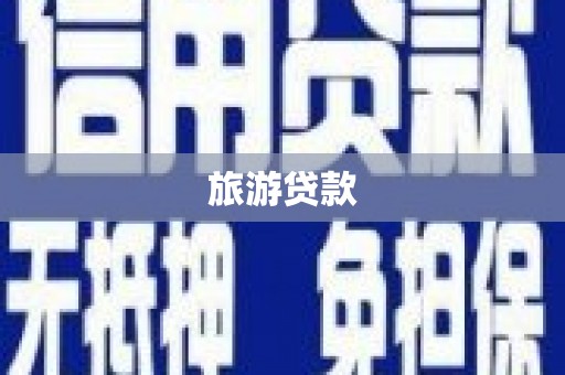 东乡族旅游贷款 东乡族旅游贷款