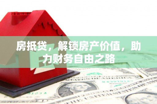 东乡族房抵贷，解锁房产价值，助力财务自由之路