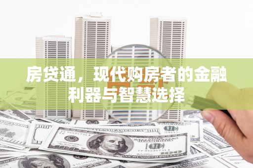 东乡族房贷通，现代购房者的金融利器与智慧选择
