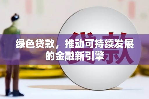 东乡族绿色贷款，推动可持续发展的金融新引擎