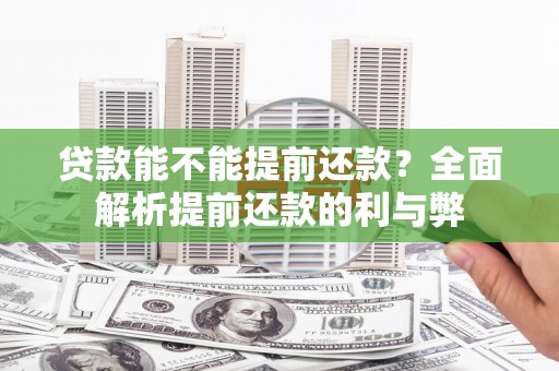 东乡族贷款能不能提前还款？全面解析提前还款的利与弊
