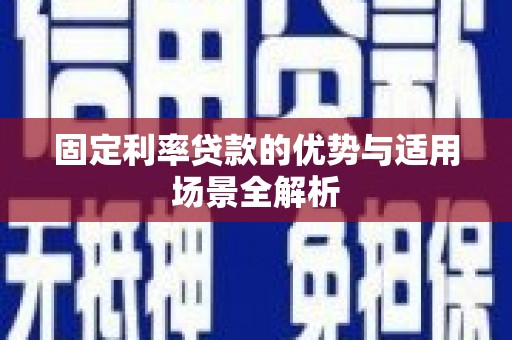 东乡族固定利率贷款的优势与适用场景全解析