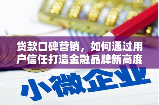东乡族贷款口碑营销，如何通过用户信任打造金融品牌新高度
