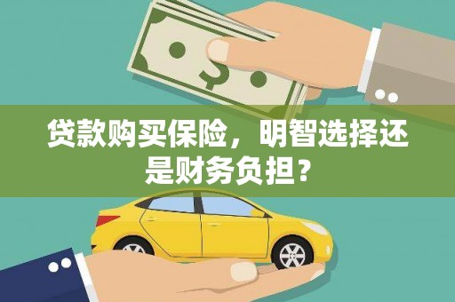 东乡族贷款购买保险，明智选择还是财务负担？