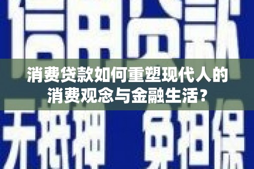 东乡族消费贷款如何重塑现代人的消费观念与金融生活？