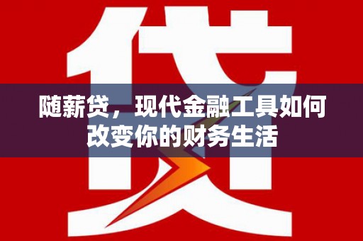 东乡族随薪贷，现代金融工具如何改变你的财务生活