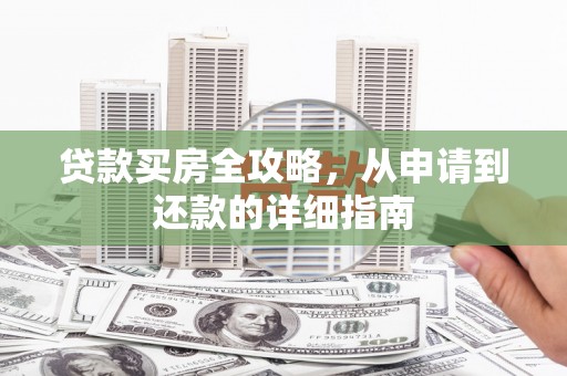 东乡族贷款买房全攻略，从申请到还款的详细指南