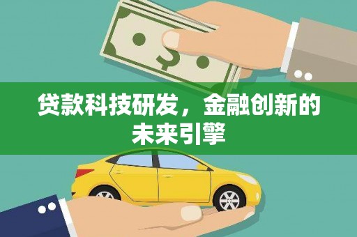东乡族贷款科技研发，金融创新的未来引擎