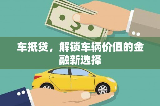 东乡族车抵贷，解锁车辆价值的金融新选择