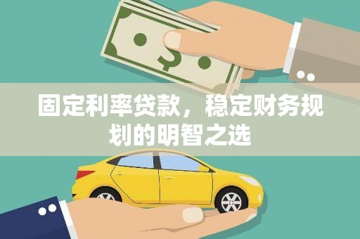 东乡族固定利率贷款，稳定财务规划的明智之选