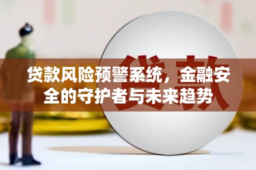 东乡族贷款风险预警系统，金融安全的守护者与未来趋势
