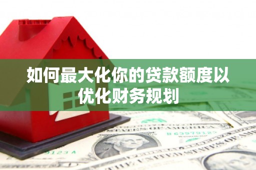 东乡族如何最大化你的贷款额度以优化财务规划