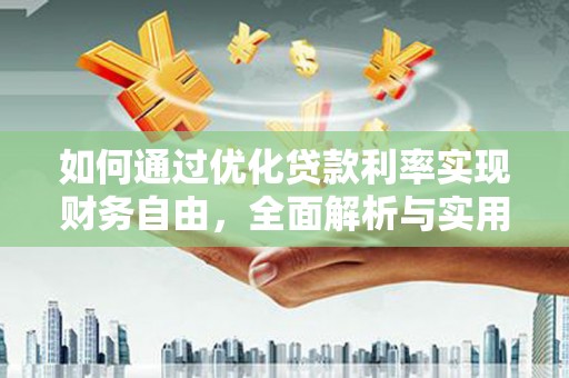东乡族如何通过优化贷款利率实现财务自由，全面解析与实用策略