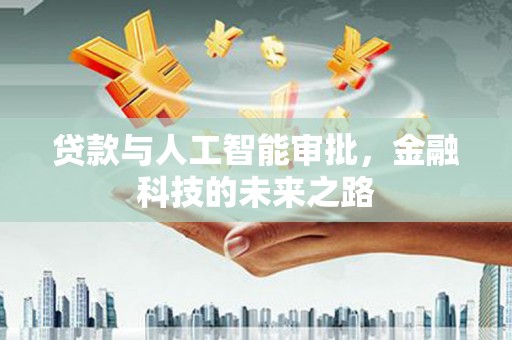 东乡族贷款与人工智能审批，金融科技的未来之路