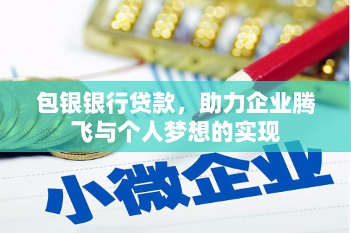 东乡族包银银行贷款，助力企业腾飞与个人梦想的实现