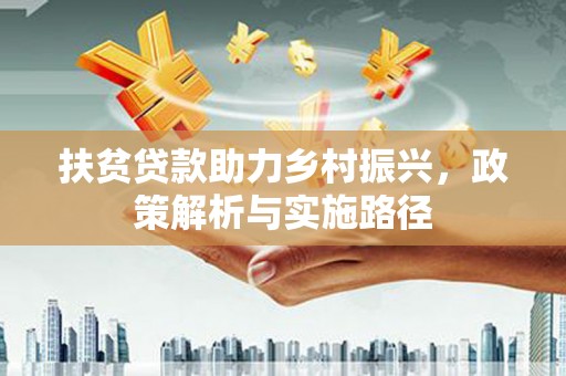 东乡族扶贫贷款助力乡村振兴，政策解析与实施路径