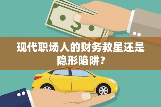 东乡族现代职场人的财务救星还是隐形陷阱？