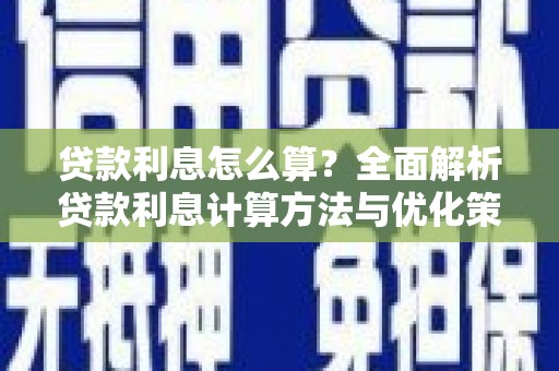 东乡族贷款利息怎么算？全面解析贷款利息计算方法与优化策略